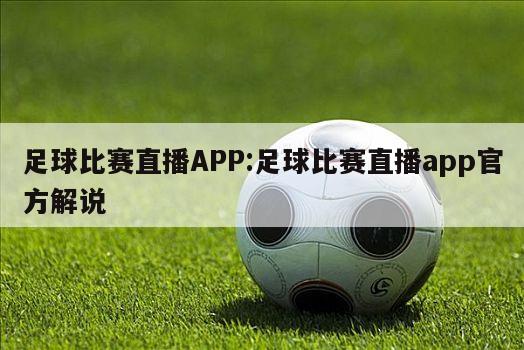 足球比賽直播APP:足球比賽直播app官方解說(shuō)