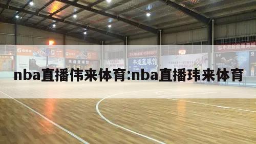 nba直播偉來體育:nba直播瑋來體育