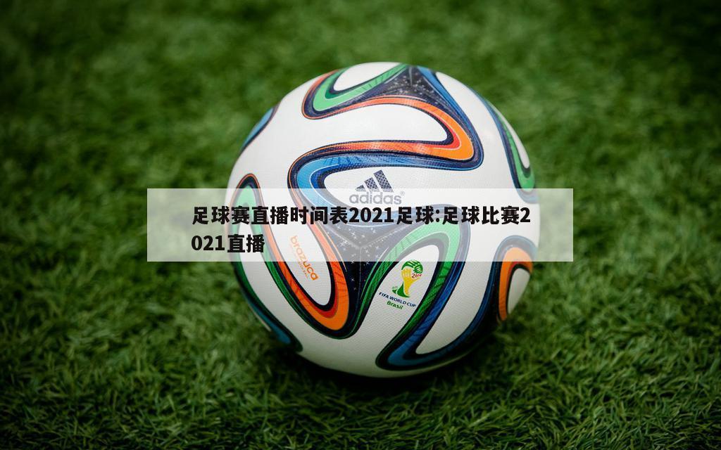 足球賽直播時(shí)間表2021足球:足球比賽2021直播