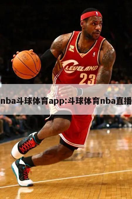 nba斗球體育app:斗球體育nba直播