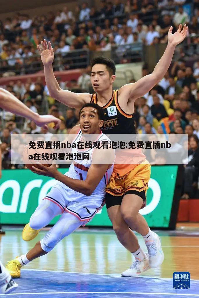 免費直播nba在線觀看泡泡:免費直播nba在線觀看泡泡網(wǎng)