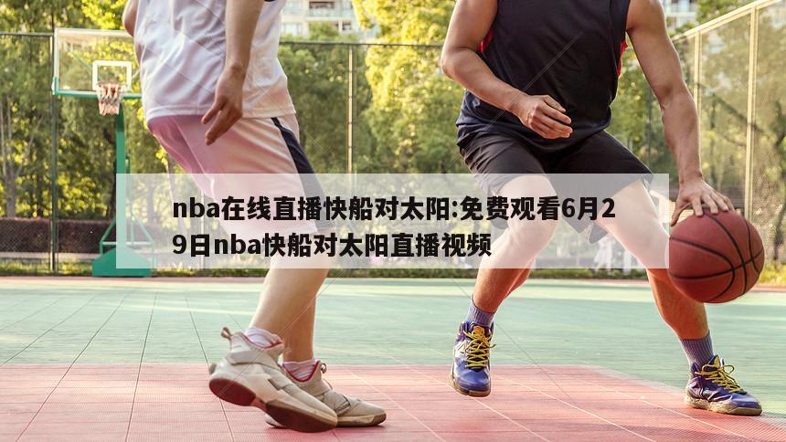 nba在線直播快船對太陽:免費(fèi)觀看6月29日nba快船對太陽直播視頻