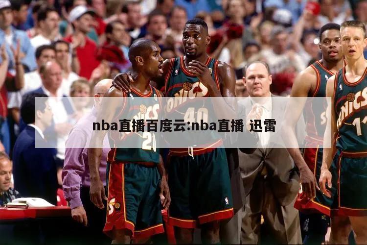 nba直播百度云:nba直播 迅雷