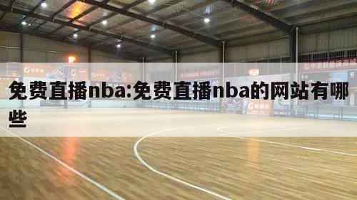 免費(fèi)直播nba:免費(fèi)直播nba的網(wǎng)站有哪些