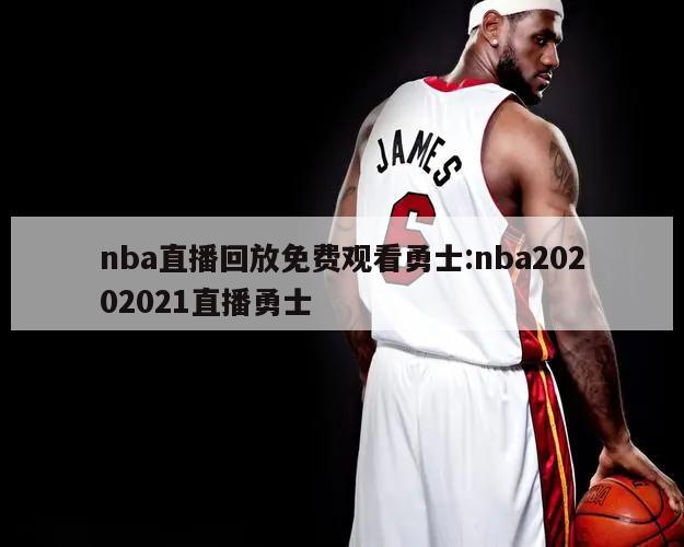 nba直播回放免費(fèi)觀看勇士:nba20202021直播勇士