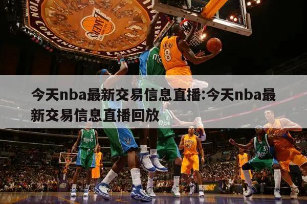 今天nba最新交易信息直播:今天nba最新交易信息直播回放