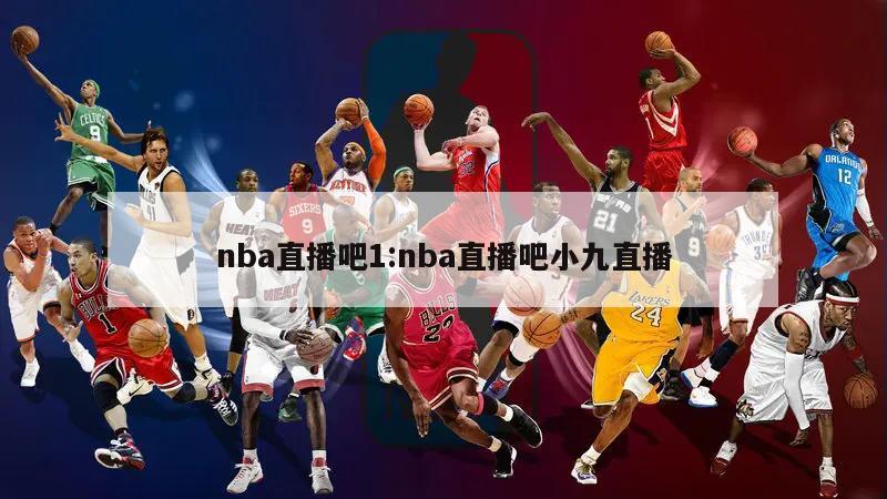 nba直播吧1:nba直播吧小九直播