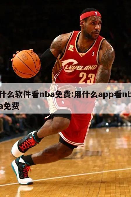 什么軟件看nba免費:用什么app看nba免費