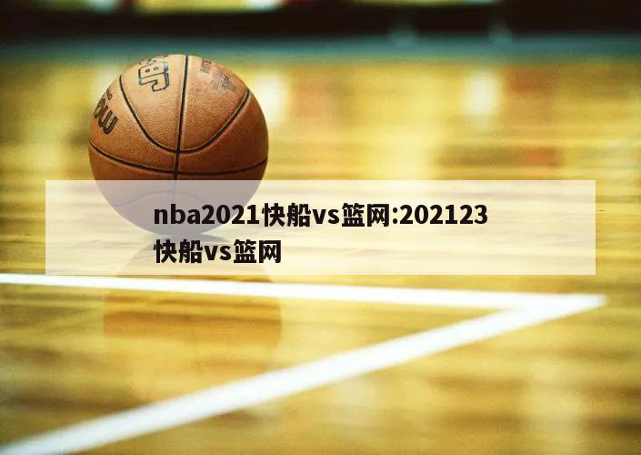 nba2021快船vs籃網(wǎng):202123快船vs籃網(wǎng)