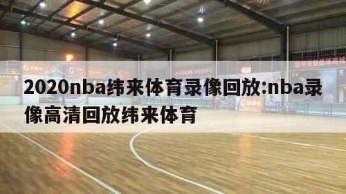 2020nba緯來(lái)體育錄像回放:nba錄像高清回放緯來(lái)體育