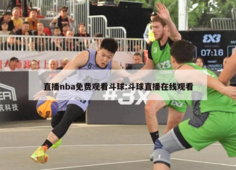 直播nba免費(fèi)觀看斗球:斗球直播在線觀看