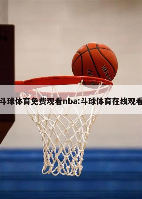 斗球體育免費(fèi)觀看nba:斗球體育在線觀看