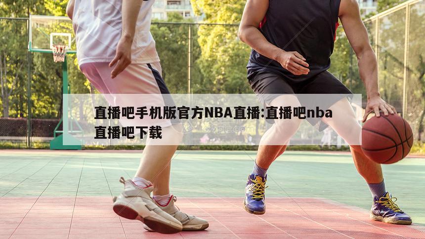 直播吧手機(jī)版官方NBA直播:直播吧nba直播吧下載