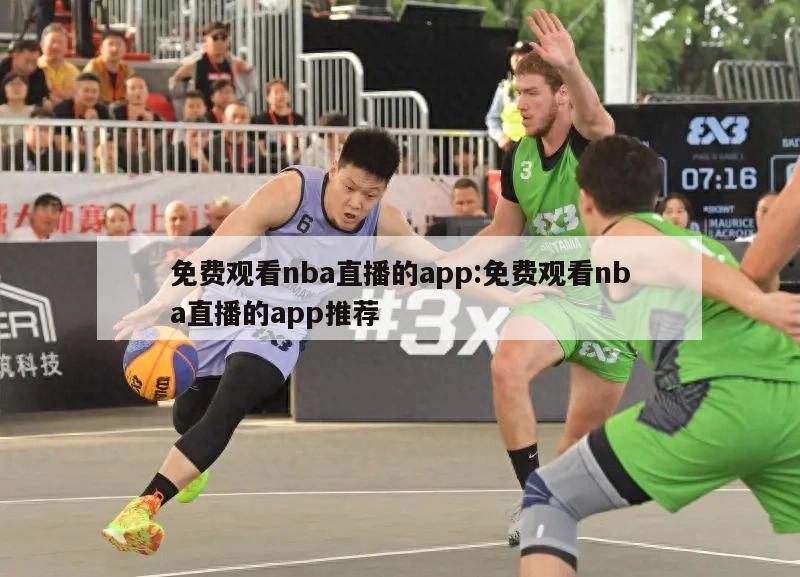 免費(fèi)觀看nba直播的app:免費(fèi)觀看nba直播的app推薦